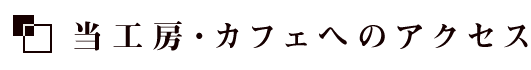 当工房・カフェへのアクセス